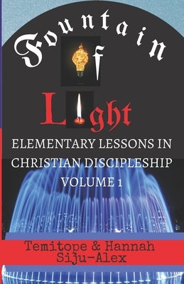 Fountain of Light: (Elementary Lessons in Christian Discipleship) by Siju-Alex, Hannah Ademola