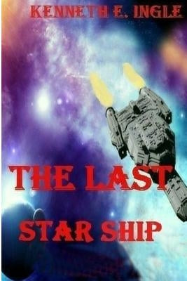The Last Starship by Ingle, Kenneth E.