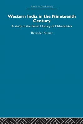 Western India in the Nineteenth Century: A study in the social history of Maharashtra by Kumar, Ravinder