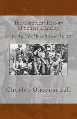 The Compleat History of Square Dancing: a tongue-in-cheek survey by Ohrenschall, Charles