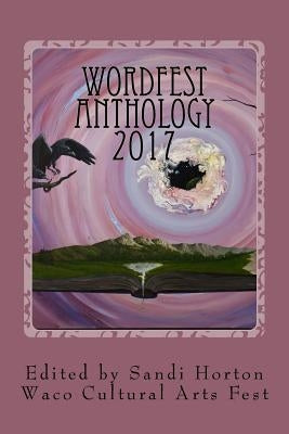 Waco Cultural Arts Fest: WordFest Anthology 2017 by Horton, Sandi