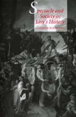 Spectacle and Society in Livy's History by Feldherr, Andrew