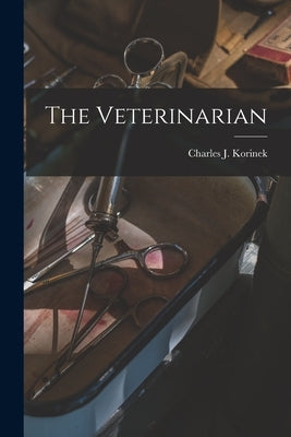 The Veterinarian [microform] by Korinek, Charles J. (Charles James) B.