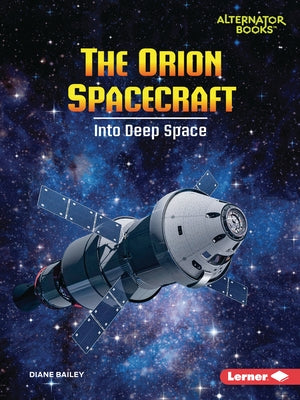 The Orion Spacecraft: Into Deep Space by Bailey, Diane