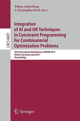 Integration of AI and OR Techniques in Constraint Programming for Combinatorial Optimization Problems: 8th International Conference, CPAIOR 2011 Berli by Achterberg, Tobias