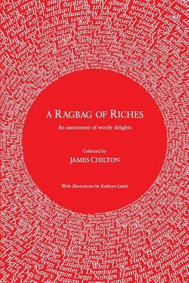 A Ragbag of Riches: An assortment of wordy delights by Chilton, James