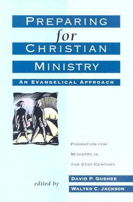 Preparing for Christian Ministry: An Evangelical Approach by Gushee, David P.