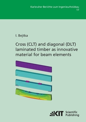 Cross (CLT) and diagonal (DLT) laminated timber as innovative ma-terial for beam elements by Bejtka, Ireneusz