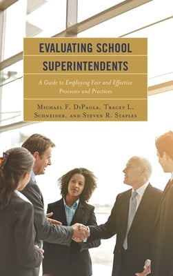 Evaluating School Superintendents: A Guide to Employing Fair and Effective Processes and Practices by Dipaola, Michael F.