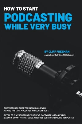 How To Start Podcasting While Very Busy by Freeman, Clifford