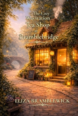 The Cozy Waystation Tea Shop at Bramblebridge: A Cozy Fantasy Novel by Bramblewick, Eliza