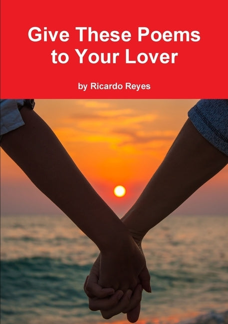 Give These Poems to Your Lover by Reyes, Ricardo