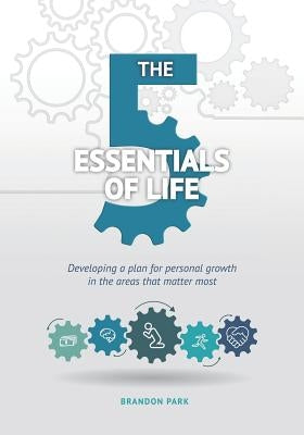 The Five Essentials of Life: Developing a Plan for Personal Growth in the Areas That Matter Most by Park, Brandon