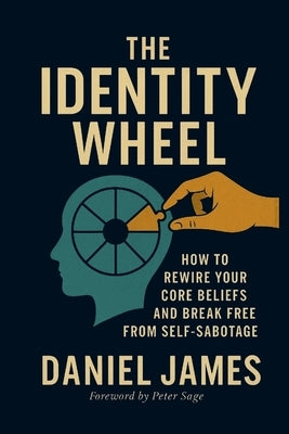 The Identity Wheel: How to rewire your core beliefs and break free from self-sabotage by James, Daniel