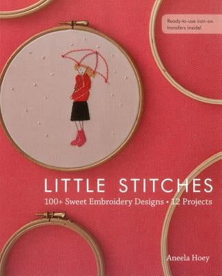 Little Stitches: 100+ Sweet Embroidery Designs - 12 Projects by Hoey, Aneela