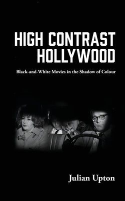 High Contrast Hollywood by Upton, Julian