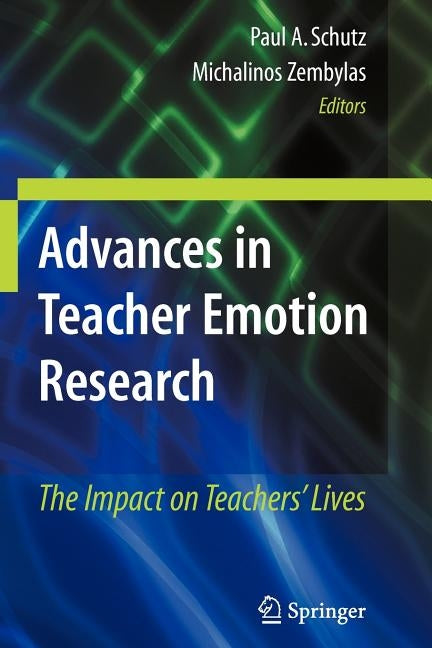 Advances in Teacher Emotion Research: The Impact on Teachers' Lives by Schutz, Paul A.