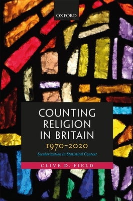 Counting Religion in Britain, 1970-2020: Secularization in Statistical Context by Field, Clive D.