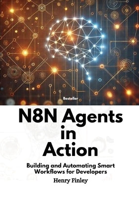 n8n Agents in Action: Building and Automating Smart Workflows for Developers by Finley, Henry