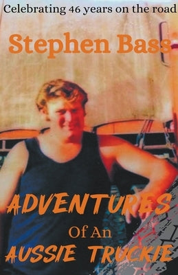 Adventures of an Aussie Truckie by Bass, Stephen