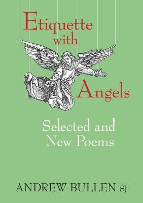 Etiquette with Angels: Selected and New Poems by Bullen, Andrew