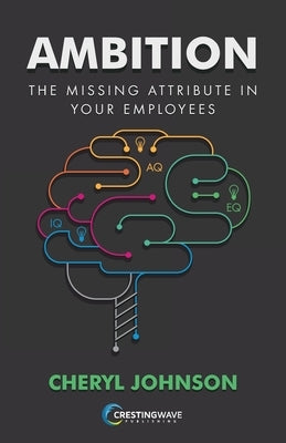 Ambition: The Missing Attribute in Your Employees by Johnson, Cheryl