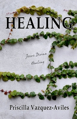 Healing: Jesus Divine Healing by Vazquez-Aviles, Priscilla