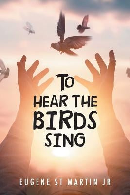 To Hear the Birds Sing by St Martin, Eugene, Jr.