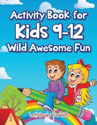 Activity Book for Kids 9-12 Wild Awesome Fun by For Kids, Activibooks