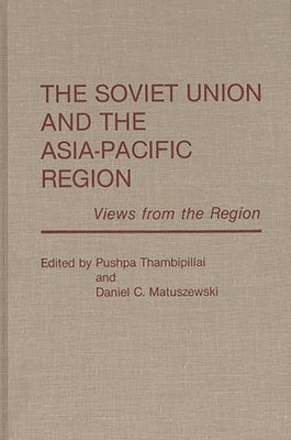 The Soviet Union and the Asia-Pacific Region: Views from the Region by Thambipillai, Pushpa