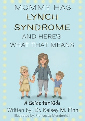 Mommy Has Lynch Syndrome & Here's What That Means: A Guide for Kids by Mendenhall, Francesca