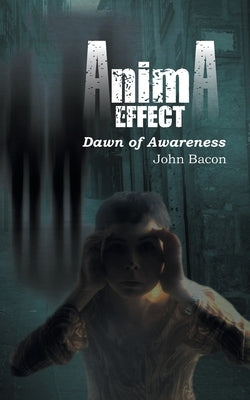 Anima Effect: Dawn of Awareness by Bacon, John