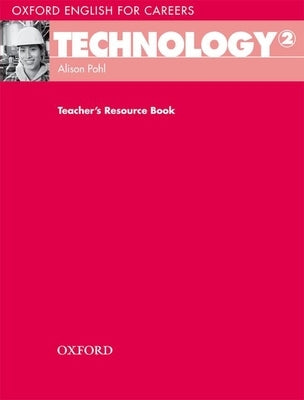 Oxford English for Careers: Technology 2: Technology 2: Teacher's Resource Book by Pohl, Alison