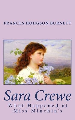 Sara Crewe: What Happened at Miss Minchin's by Burnett, Frances Hodgson