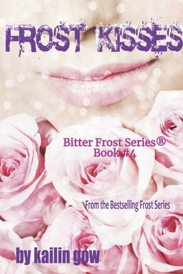 Frost Kisses (Bitter Frost #4 of The Frost Series) by Gow, Kailin