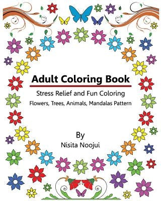 Adult Coloring Book: Stress Relief and Fun Coloring: Flowers, Trees, Animals, Mandalas Pattern by Noojui, Nisita