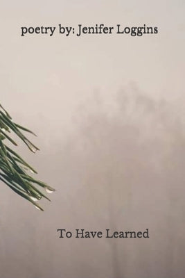 To Have Learned: : poetry by Jenifer Loggins by Cornelius, Kristen