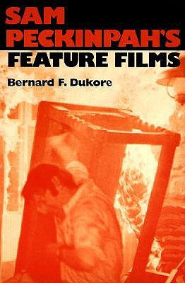 Sam Peckinpah's Feature Films by Dukore, Bernard F.