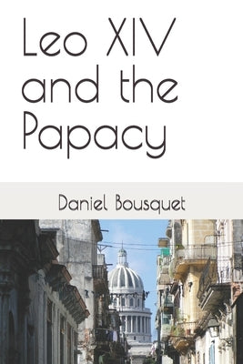Leo XIV and the Papacy by Bousquet, Daniel