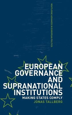 European Governance and Supranational Institutions: Making States Comply by Tallberg, Jonas