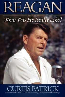 Reagan, Volume 1: What Was He Really Like? by Patrick, Curtis