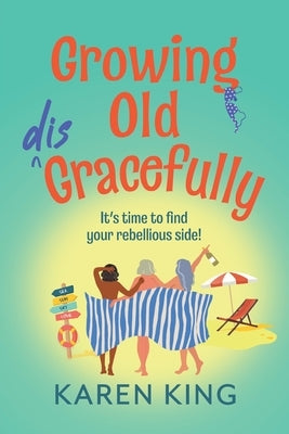 Growing Old Disgracefully by King, Karen