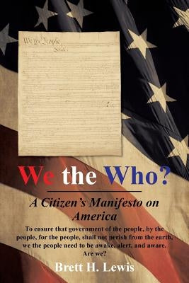 We the Who?: A Citizen's Manifesto on America by Lewis, Brett H.