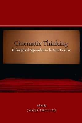 Cinematic Thinking: Philosophical Approaches to the New Cinema by Phillips, James