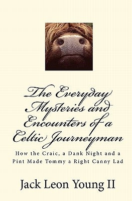 The Everyday Mysteries and Encounters of a Celtic Journeyman: How the Craic, a Dank Night and a Pint Made Tommy a Right Canny Lad by Young II, Jack Leon