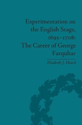 Experimentation on the English Stage, 1695-1708: The Career of George Farquhar by Heard, Elisabeth J.