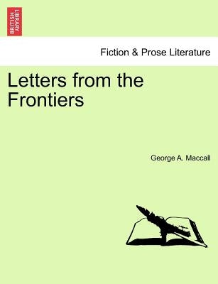 Letters from the Frontiers by Maccall, George A.