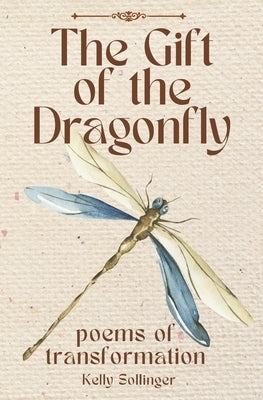 The Gift of the Dragonfly: Poems of Transformation by Sollinger, Kelly