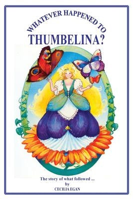 Whatever Happened to Thumbelina? by Egan, Cecilia