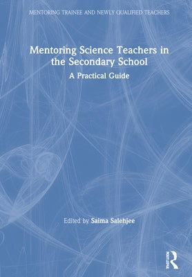 Mentoring Science Teachers in the Secondary School: A Practical Guide by Salehjee, Saima